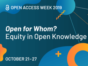 Open Access Week 2019. Open for Whom? Equity in Open Knowledge. October 21-27