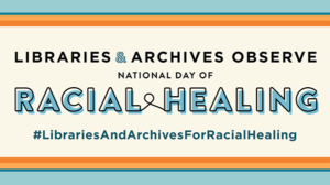 Libraries & Archives Observe National Day of Racial Healing