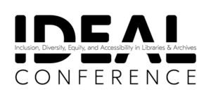 IDEAL Conference: Inclusion, Diversity, Equity, and Accessibility in Libraries & Archives